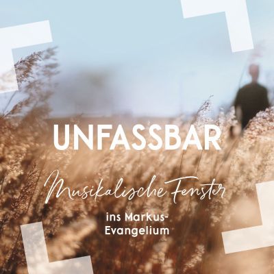 Unfassbar - Musikalische Fenster ins Markus-Evangelium